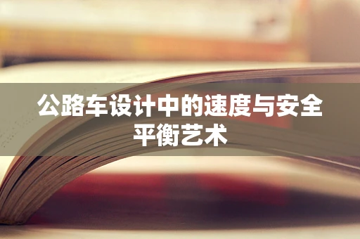 公路车设计中的速度与安全平衡艺术