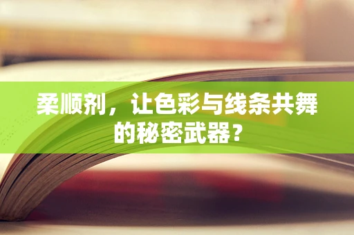 柔顺剂，让色彩与线条共舞的秘密武器？