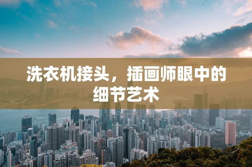 洗衣机接头，插画师眼中的细节艺术