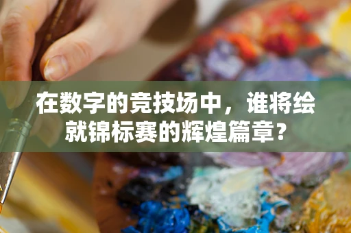 在数字的竞技场中，谁将绘就锦标赛的辉煌篇章？