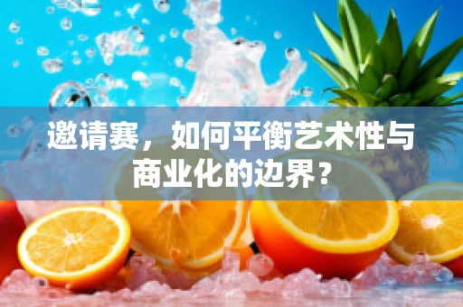 邀请赛，如何平衡艺术性与商业化的边界？