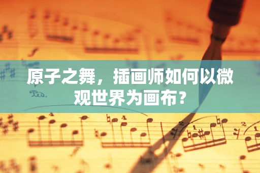 原子之舞，插画师如何以微观世界为画布？