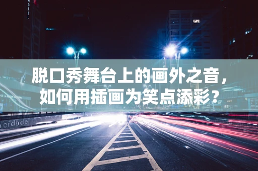 脱口秀舞台上的画外之音，如何用插画为笑点添彩？