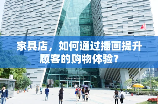 家具店，如何通过插画提升顾客的购物体验？