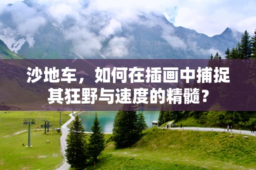 沙地车，如何在插画中捕捉其狂野与速度的精髓？