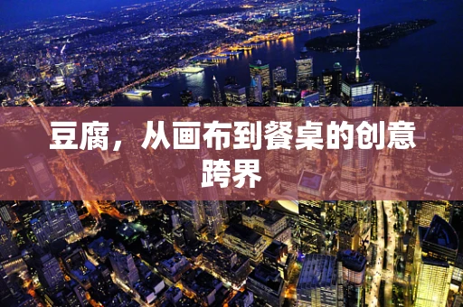 豆腐，从画布到餐桌的创意跨界