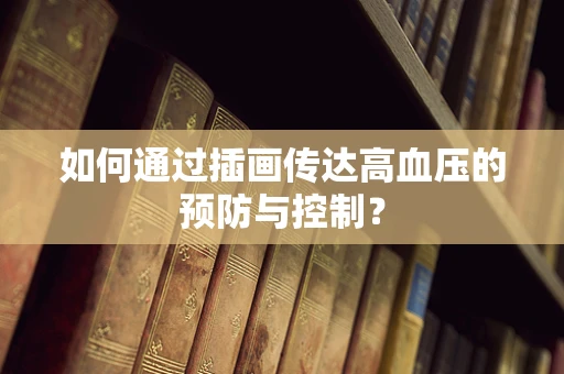 如何通过插画传达高血压的预防与控制？