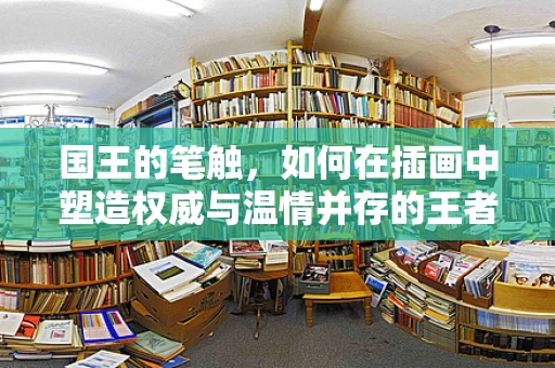 国王的笔触，如何在插画中塑造权威与温情并存的王者形象？