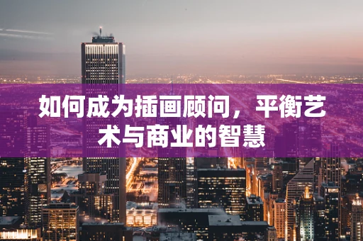 如何成为插画顾问，平衡艺术与商业的智慧