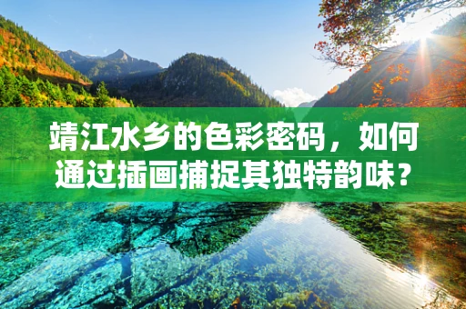 靖江水乡的色彩密码，如何通过插画捕捉其独特韵味？