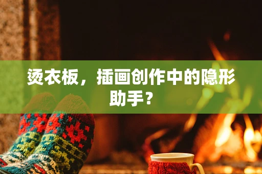 烫衣板，插画创作中的隐形助手？