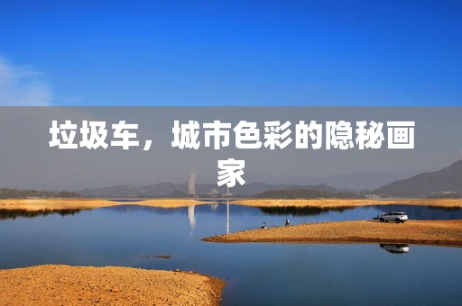 垃圾车，城市色彩的隐秘画家