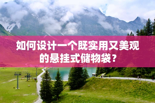 如何设计一个既实用又美观的悬挂式储物袋？