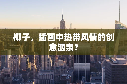 椰子，插画中热带风情的创意源泉？