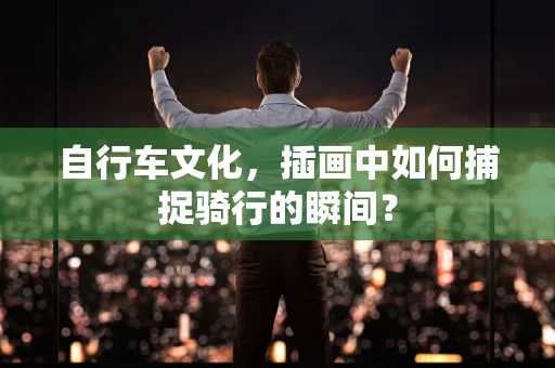 自行车文化，插画中如何捕捉骑行的瞬间？