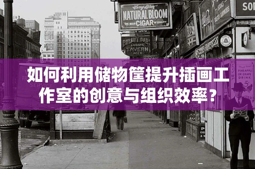 如何利用储物筐提升插画工作室的创意与组织效率？