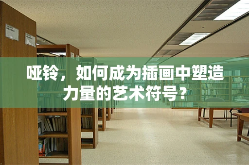哑铃，如何成为插画中塑造力量的艺术符号？