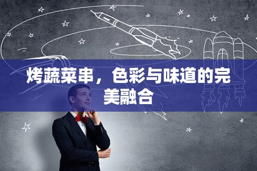烤蔬菜串，色彩与味道的完美融合