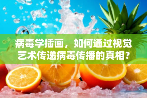 病毒学插画，如何通过视觉艺术传递病毒传播的真相？