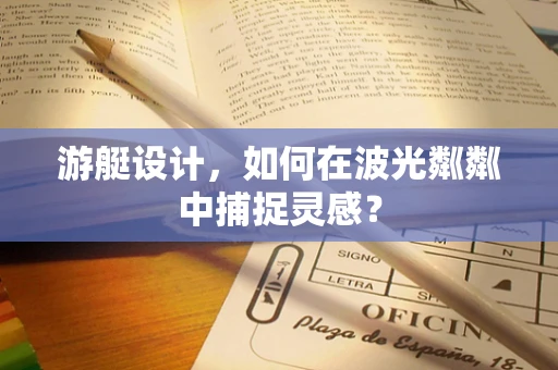 游艇设计，如何在波光粼粼中捕捉灵感？