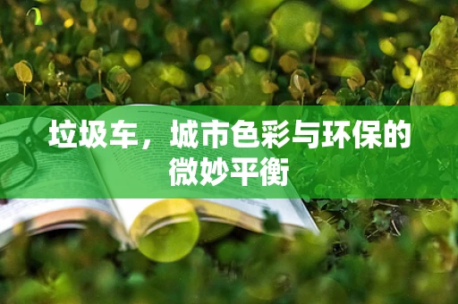 垃圾车，城市色彩与环保的微妙平衡