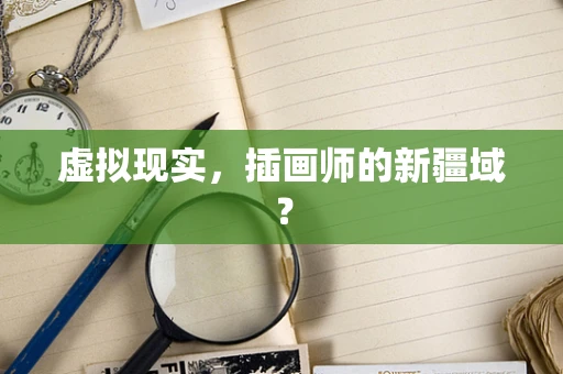 虚拟现实，插画师的新疆域？