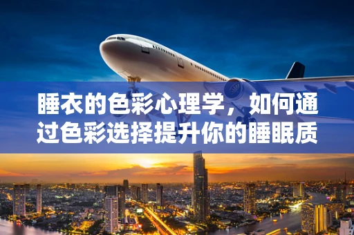 睡衣的色彩心理学，如何通过色彩选择提升你的睡眠质量？