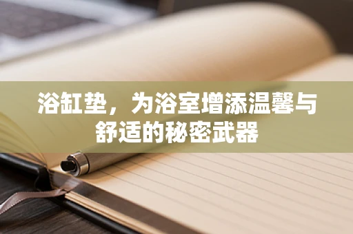 浴缸垫，为浴室增添温馨与舒适的秘密武器