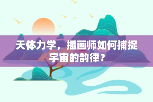 天体力学，插画师如何捕捉宇宙的韵律？