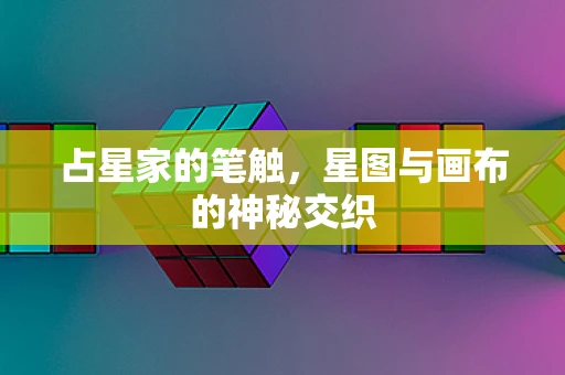 占星家的笔触，星图与画布的神秘交织