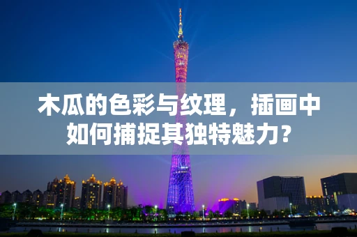 木瓜的色彩与纹理，插画中如何捕捉其独特魅力？