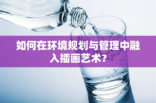 如何在环境规划与管理中融入插画艺术？
