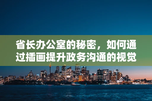 省长办公室的秘密，如何通过插画提升政务沟通的视觉效果？