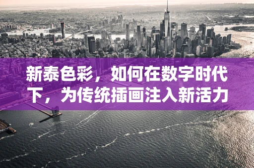 新泰色彩，如何在数字时代下，为传统插画注入新活力？
