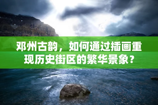 邓州古韵，如何通过插画重现历史街区的繁华景象？