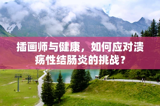 插画师与健康，如何应对溃疡性结肠炎的挑战？