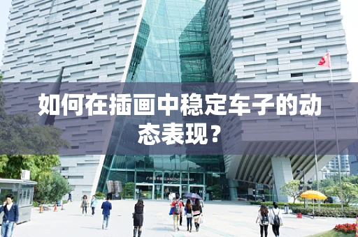 如何在插画中稳定车子的动态表现？
