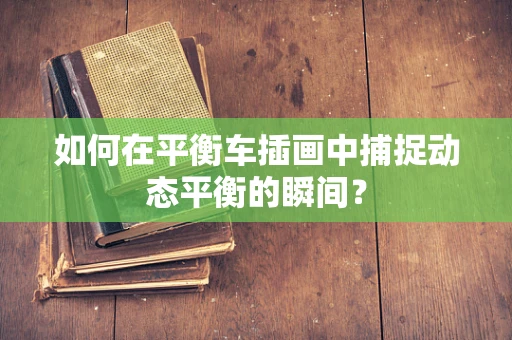 如何在平衡车插画中捕捉动态平衡的瞬间？