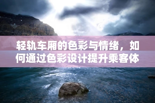 轻轨车厢的色彩与情绪，如何通过色彩设计提升乘客体验？
