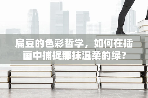 扁豆的色彩哲学，如何在插画中捕捉那抹温柔的绿？