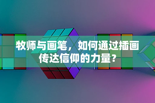 牧师与画笔，如何通过插画传达信仰的力量？