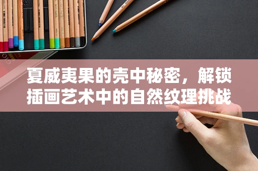 夏威夷果的壳中秘密，解锁插画艺术中的自然纹理挑战