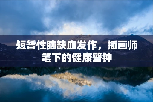 短暂性脑缺血发作，插画师笔下的健康警钟