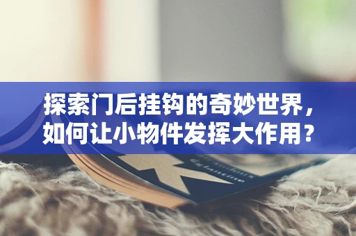 探索门后挂钩的奇妙世界，如何让小物件发挥大作用？
