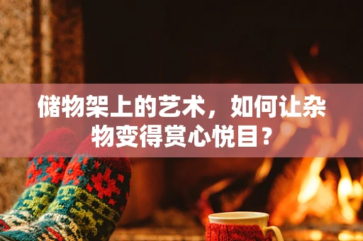 储物架上的艺术，如何让杂物变得赏心悦目？