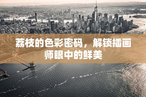 荔枝的色彩密码，解锁插画师眼中的鲜美