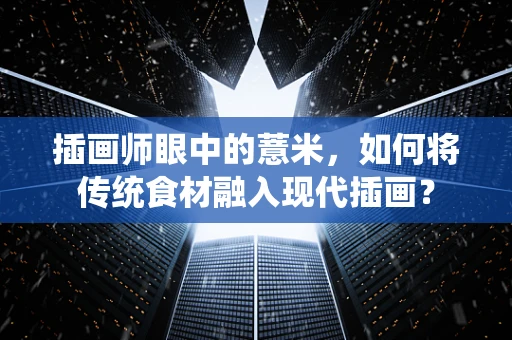插画师眼中的薏米，如何将传统食材融入现代插画？