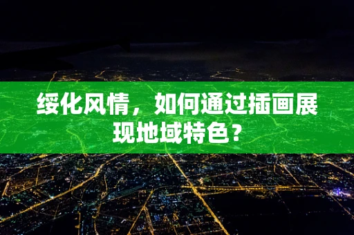 绥化风情，如何通过插画展现地域特色？