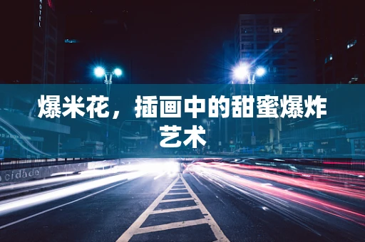 爆米花，插画中的甜蜜爆炸艺术