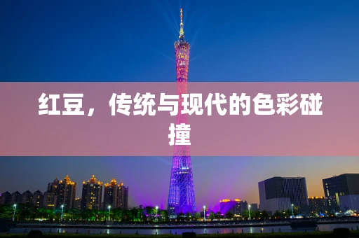 红豆，传统与现代的色彩碰撞